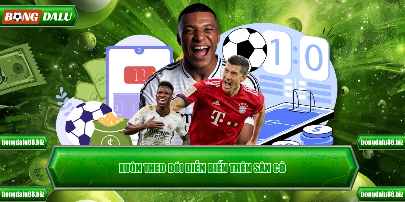 Luôn theo dõi diễn biến trên sân cỏ