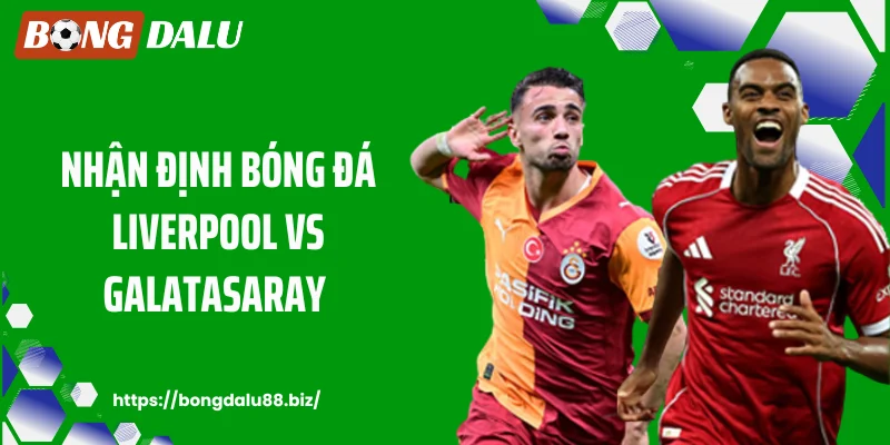 Bongdalu88 - Nhận Định Bóng Đá Liverpool Vs Galatasaray: Bão Đỏ Nổi Giận Ở Cúp C1